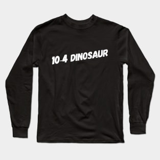 10-4 Dinosaur Long Sleeve T-Shirt